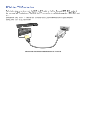 Page 1710
HDMI-to-DVI Connection
Refer to the diagram and connect the HDMI-to-DVI cable to the One Connect HDMI (DVI) port and 
the computer's DVI output port. The HDMI-to-DVI connection is available through the HDMI (DVI) port 
only.
DVI cannot carry audio. To listen to the computer sound, connect the external speaker to the 
computer’s audio output connector.
The displayed image may differ depending on the model. 